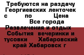 Требуются на раздачу Георгиевских ленточек с 30 .04 по 09.05. › Цена ­ 2 000 - Все города Развлечения и отдых » События, вечеринки и тусовки   . Хабаровский край,Хабаровск г.